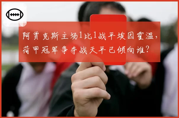 阿贾克斯主场1比1战平埃因霍温，荷甲冠军争夺战天平已倾向谁？