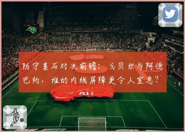防守基石对决前瞻：戈贝尔与阿德巴约，谁的内线屏障更令人窒息？